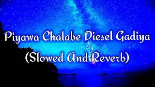 Piyawa Chalabe Diesel Gadiya Slowed And Reverb [upl. by Nnylyrehc401]